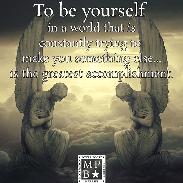 To Be Yourself In A World That Is Constantly Trying To Make You