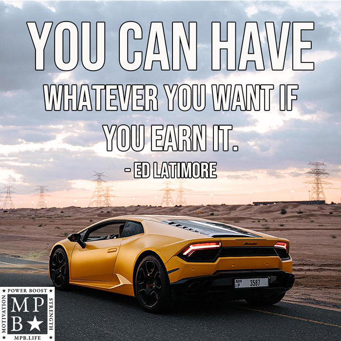 You Can Have Whatever You Want If You Earn It