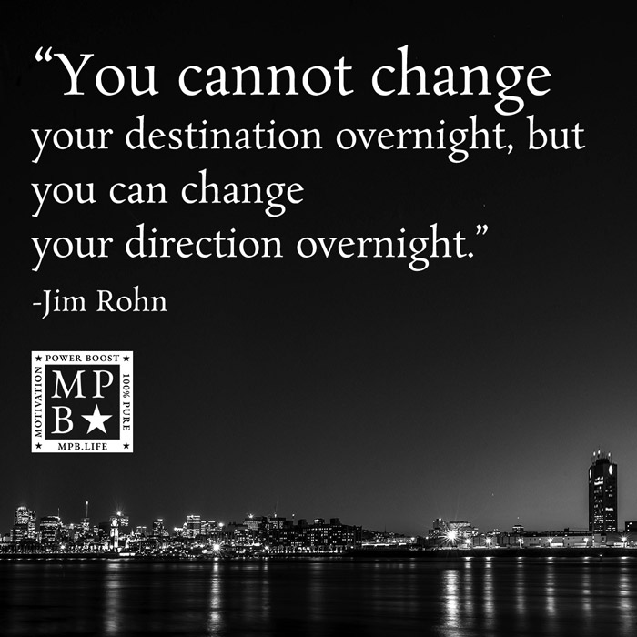 You Cannot Change Your Destination Overnight