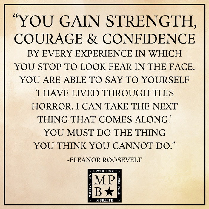 You Gain Strength, Courage And Confidence By Every Experience